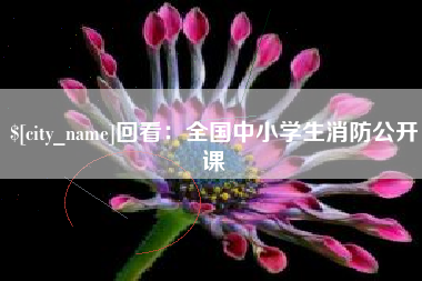 巴中回看：全国中小学生消防公开课
