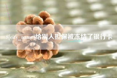 巴中给别人担保被冻结了银行卡