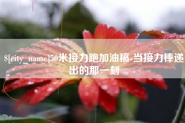 巴中50米接力跑加油稿-当接力棒递出的那一刻