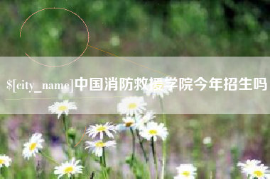 巴中中国消防救援学院今年招生吗