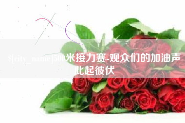 巴中500米接力赛-观众们的加油声此起彼伏