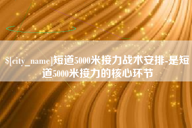 巴中短道5000米接力战术安排-是短道5000米接力的核心环节