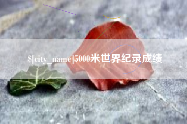 巴中5000米世界纪录成绩