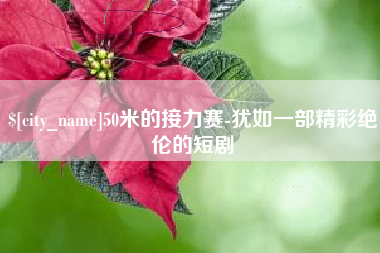 巴中50米的接力赛-犹如一部精彩绝伦的短剧
