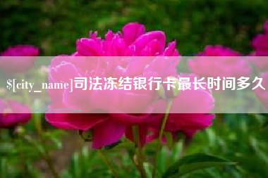 巴中司法冻结银行卡最长时间多久