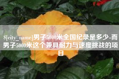 巴中男子5000米全国纪录是多少-而男子5000米这个兼具耐力与速度挑战的项目