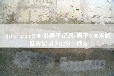 巴中5000米男子记录-男子5000米跑世界纪录为12分37秒35