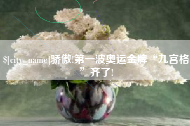 巴中骄傲!第一波奥运金牌“九宫格”齐了!