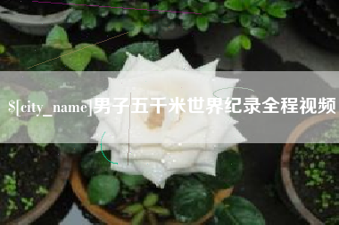 巴中男子五千米世界纪录全程视频