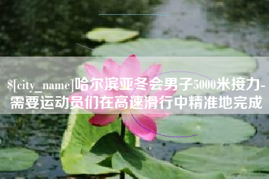 巴中哈尔滨亚冬会男子5000米接力-需要运动员们在高速滑行中精准地完成