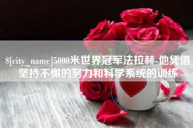 巴中5000米世界冠军法拉赫-他凭借坚持不懈的努力和科学系统的训练