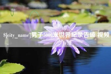 巴中男子5000米世界纪录告破 视频