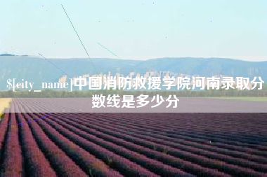 巴中中国消防救援学院河南录取分数线是多少分